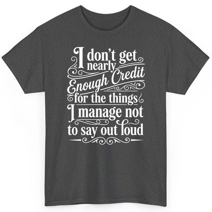 I Don't Get Nearly Enough Credit for the Things I Manage Not to Say Out Loud sarcastic humor T-Shirt Dark Heather product