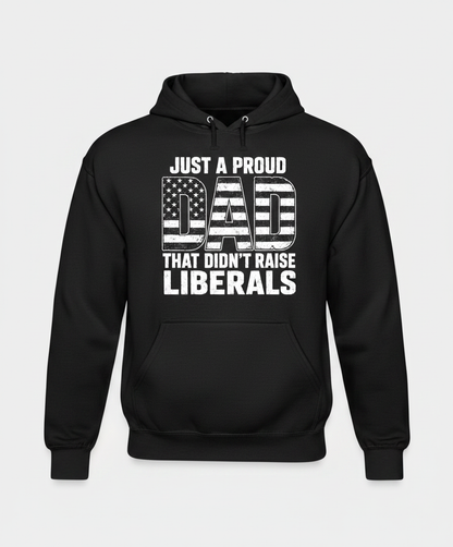 Just A Proud Dad That Didn't Raise Liberals T-Shirt Hoodie - Black