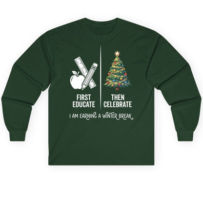 First Educate Then Celebrate I Am Earning a Winter Break teacher humor Long Sleeve Tee Forest Green product mockup