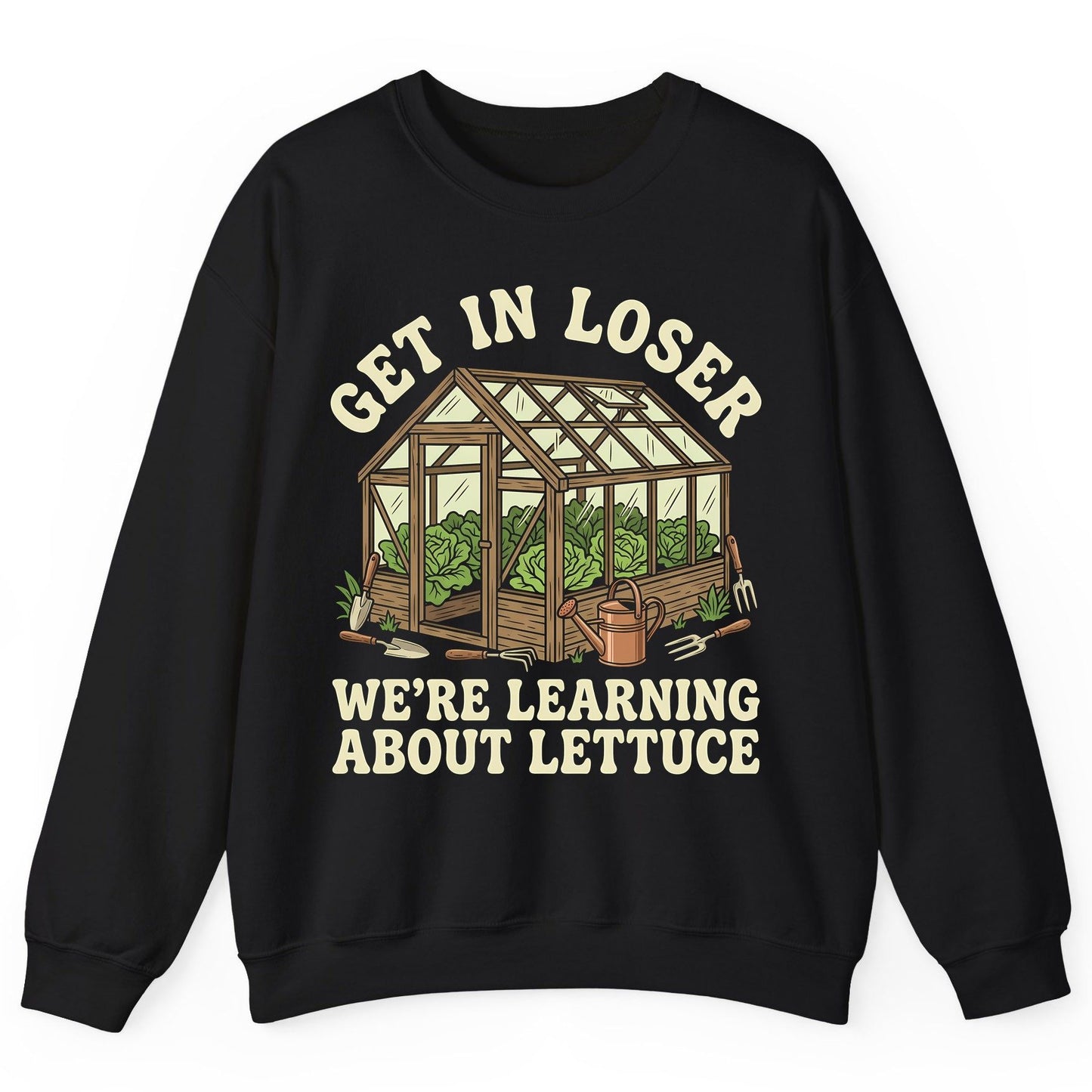 GET IN LOSER WE'RE Learning ABOUT Lettuce Funny Gardening Sweatshirt - product mockup - Black