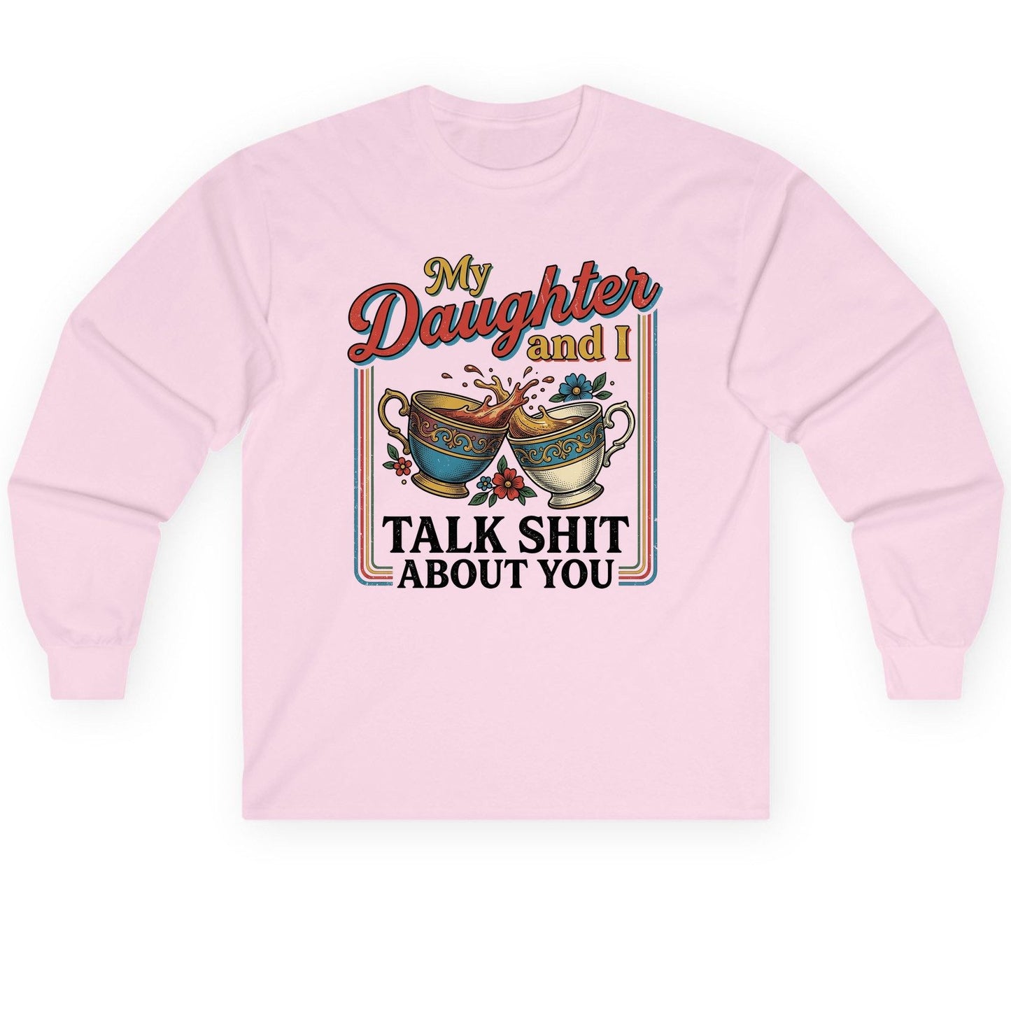 My Daughter and I Talk Shit About You Long Sleeve Tee - product mockup - Light Pink