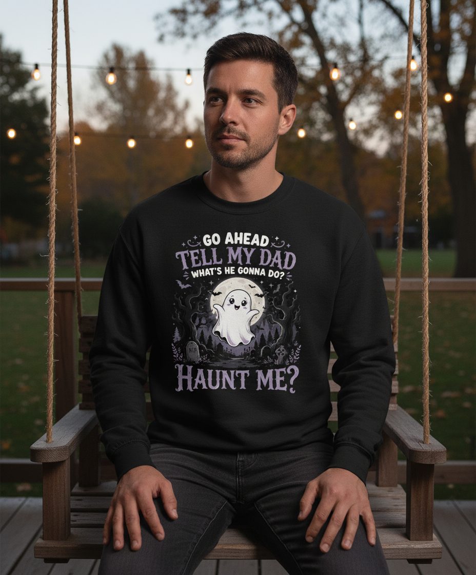 Go Ahead Tell My Dad What's He Gonna Do Haunt Me Sweatshirt - lifestyle model mockup - Black