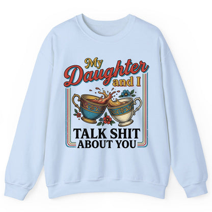 My Daughter and I Talk Shit About You Sweatshirt - product mockup - Light Blue