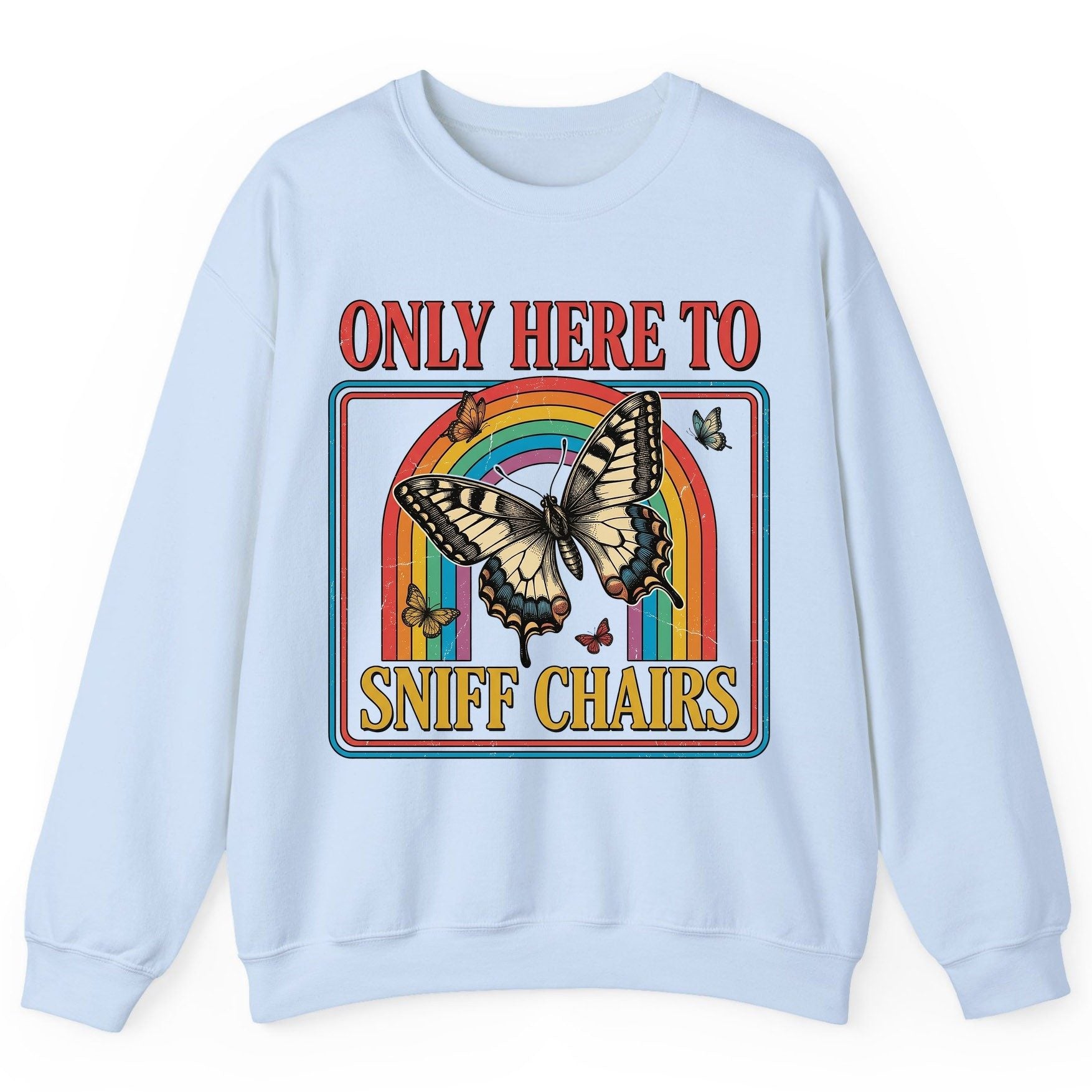 ONLY HERE TO SNIFF CHAIRS Funny Sarcastic Humor Sweatshirt - product mockup - Light Blue