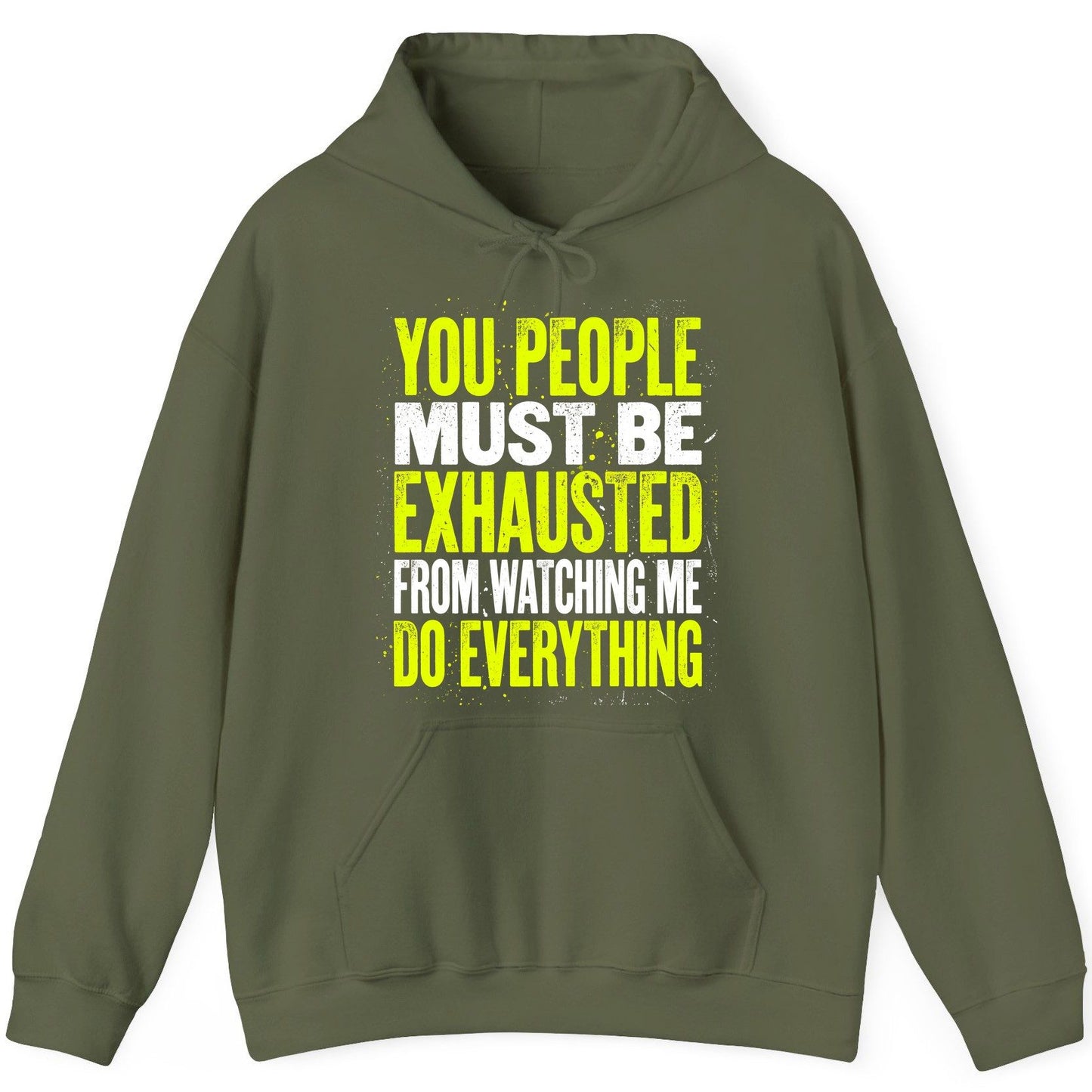 YOU PEOPLE MUST BE Exhausted FROM Watching ME DO Everything Hoodie - product mockup - Military Green