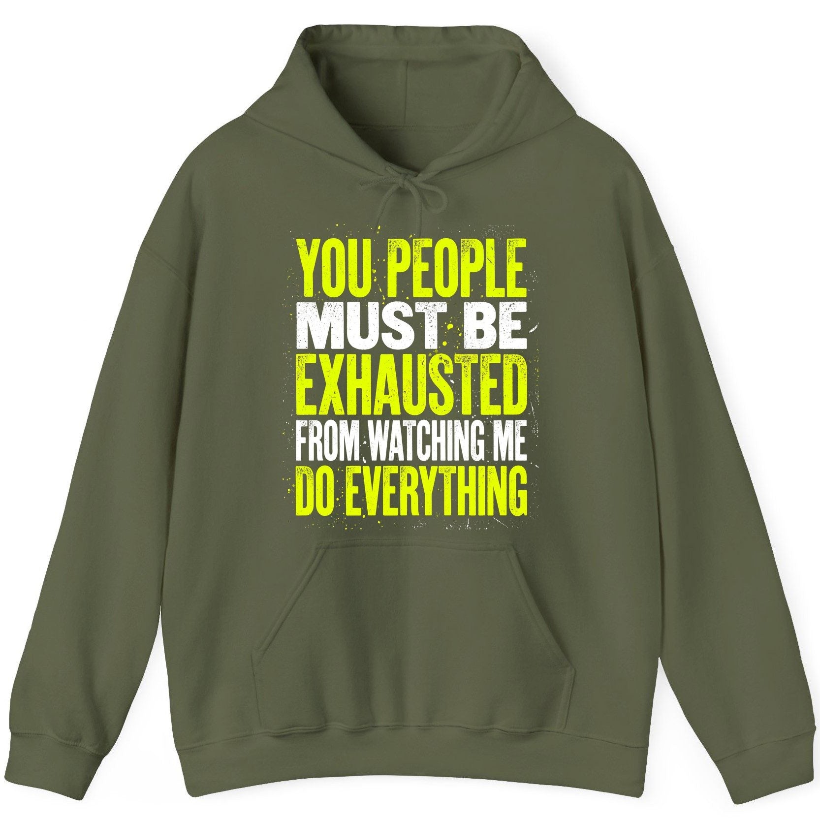 YOU PEOPLE MUST BE Exhausted FROM Watching ME DO Everything Hoodie - product mockup - Military Green