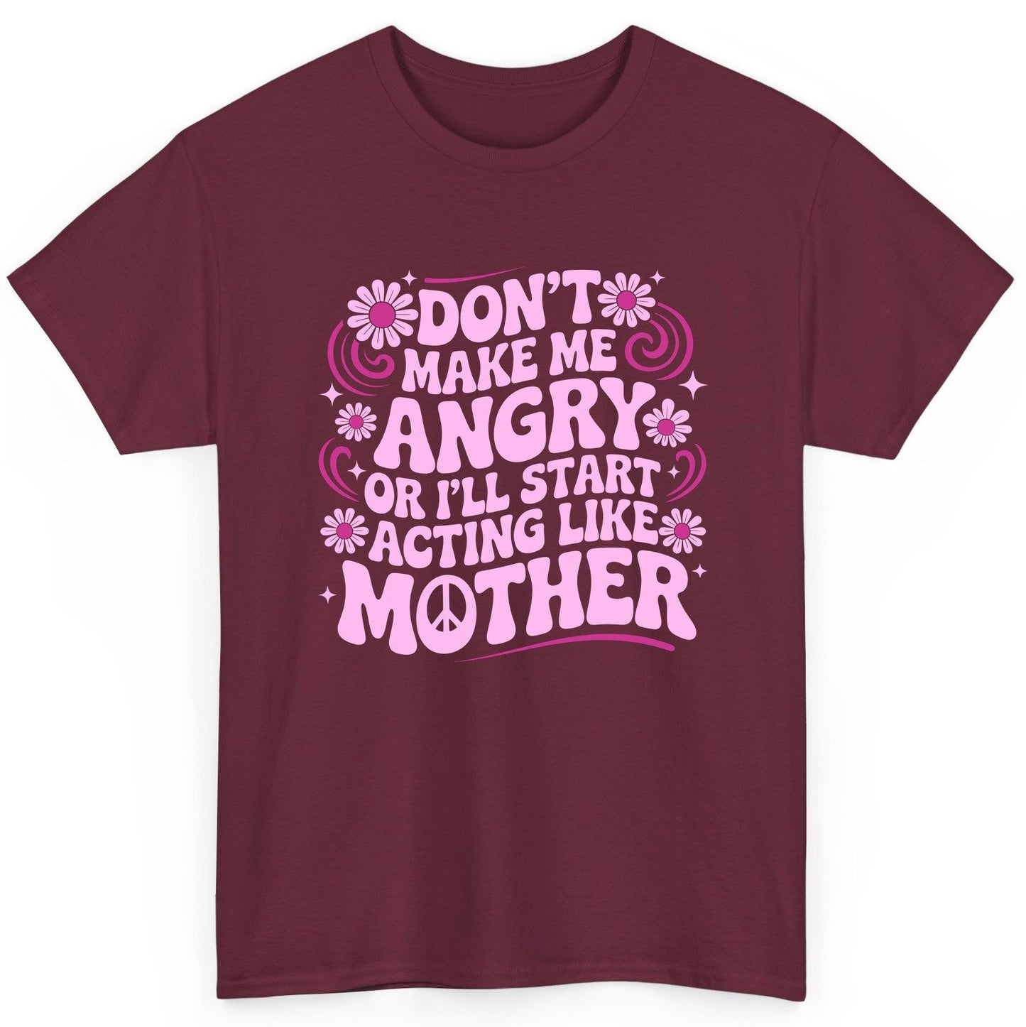 Don't Make Me Angry or I'll Start Acting Like Mother motherhood humor T-Shirt Maroon product mockup