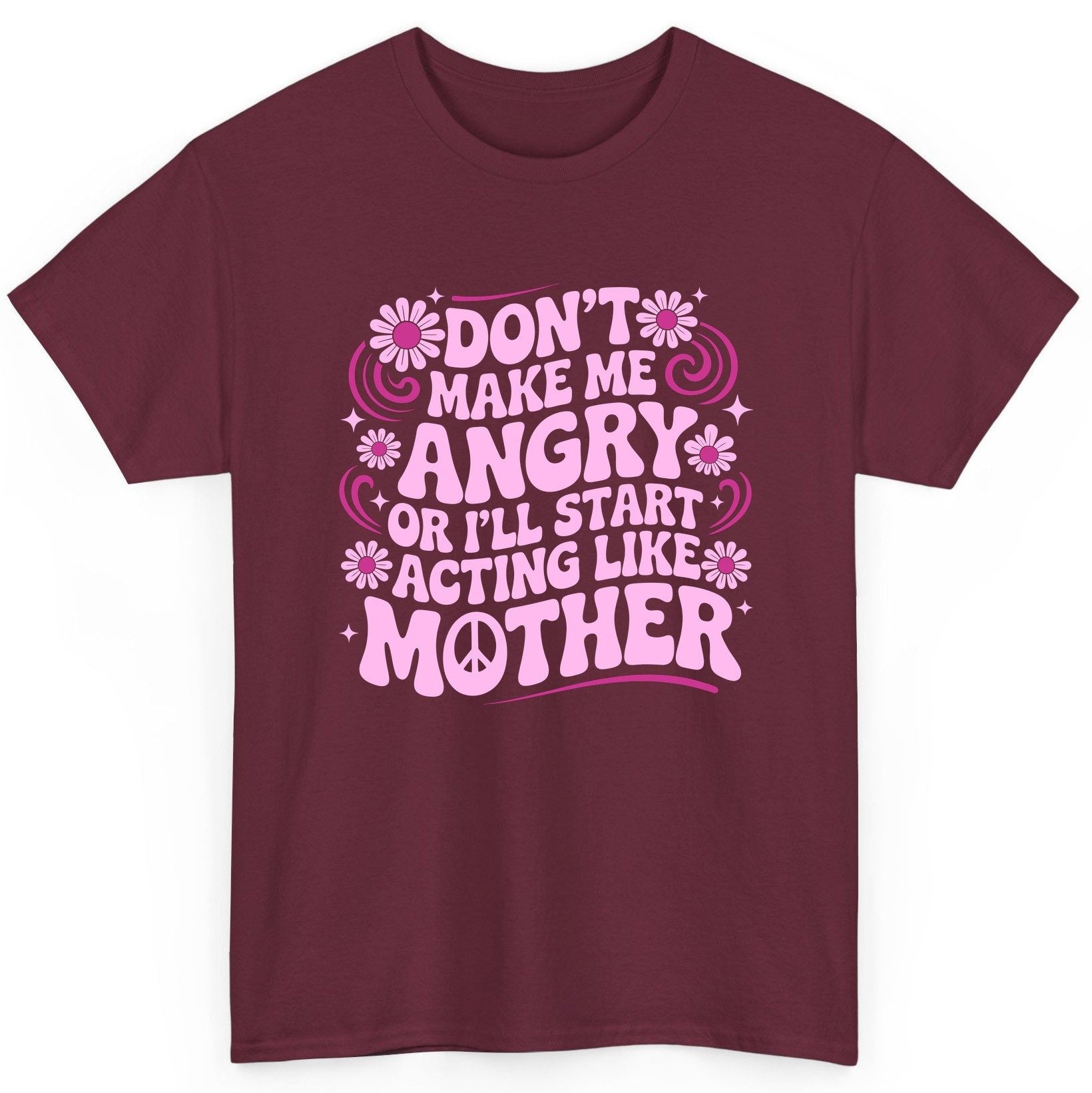 Don't Make Me Angry or I'll Start Acting Like Mother motherhood humor T-Shirt Maroon product mockup