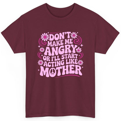 Don't Make Me Angry or I'll Start Acting Like Mother motherhood humor T-Shirt Maroon product mockup