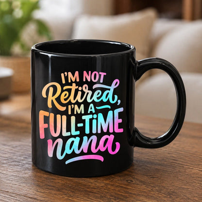 I'M NOT Retired I'M a Full-Time Nana Funny Grandma Black Mug - product mockup - Black