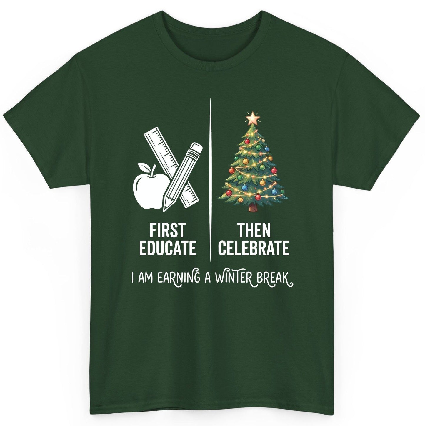First Educate Then Celebrate I Am Earning a Winter Break teacher humor T-Shirt Forest Green product mockup