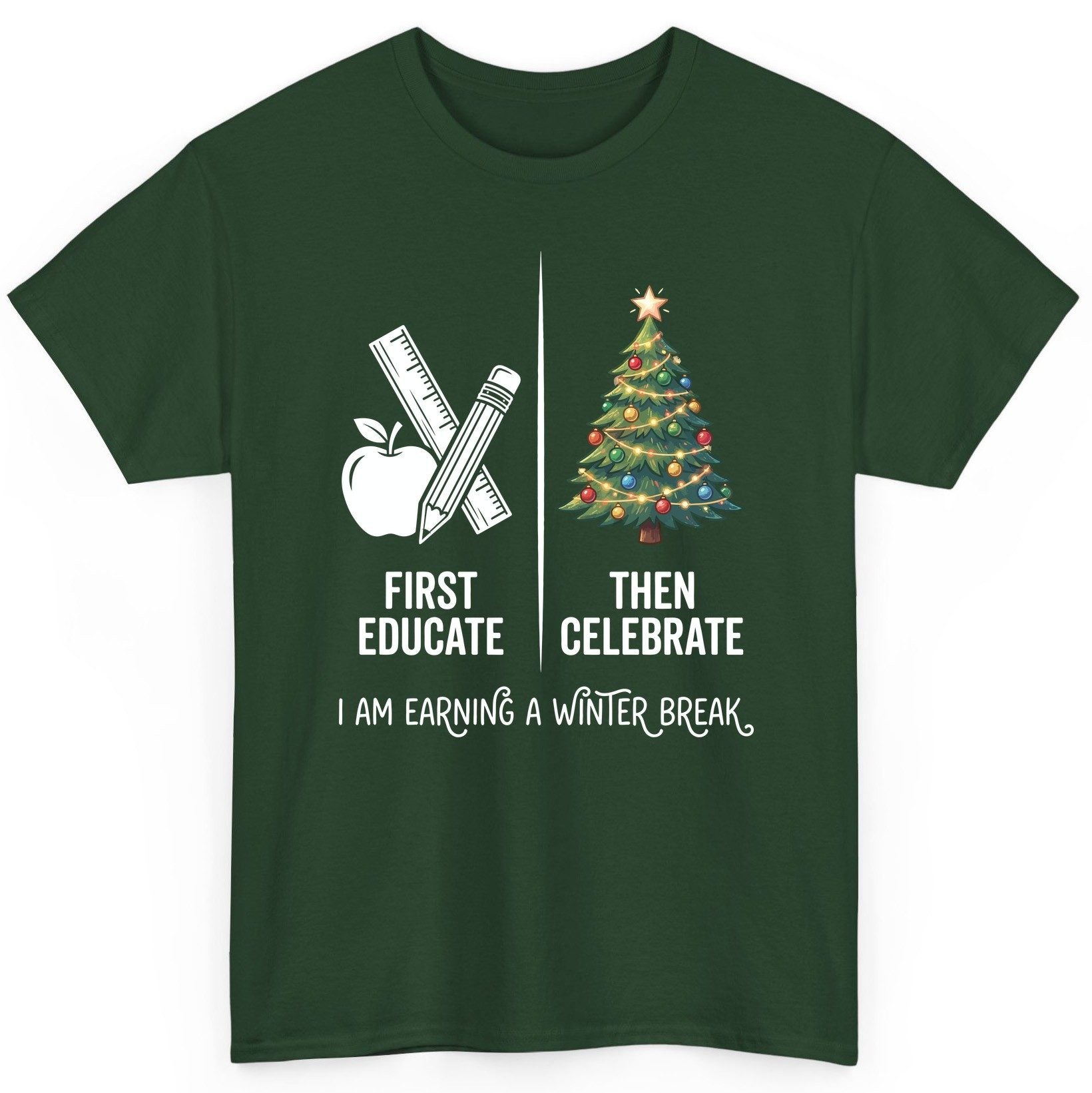 First Educate Then Celebrate I Am Earning a Winter Break teacher humor T-Shirt Forest Green product mockup