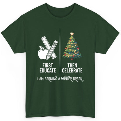 First Educate Then Celebrate I Am Earning a Winter Break teacher humor T-Shirt Forest Green product mockup
