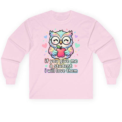 If You Give Me a Student I Will Love Them teacher owl Long Sleeve Tee Light Pink product mockup