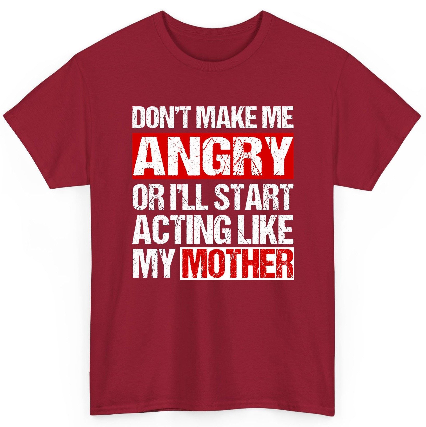 Don't Make Me Angry or I'll Start Acting Like My Mother family humor T-Shirt Cardinal Red product mockup