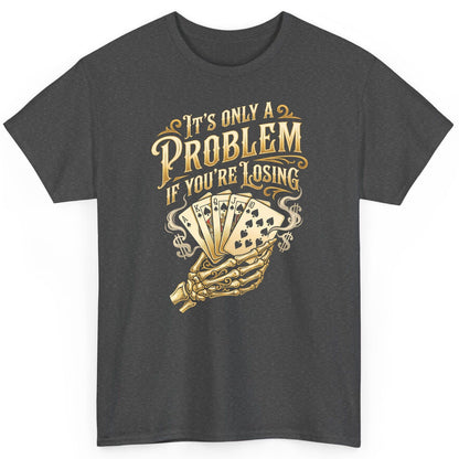 It's Only a Problem If You're Losing poker T-Shirt Dark Heather product mockup