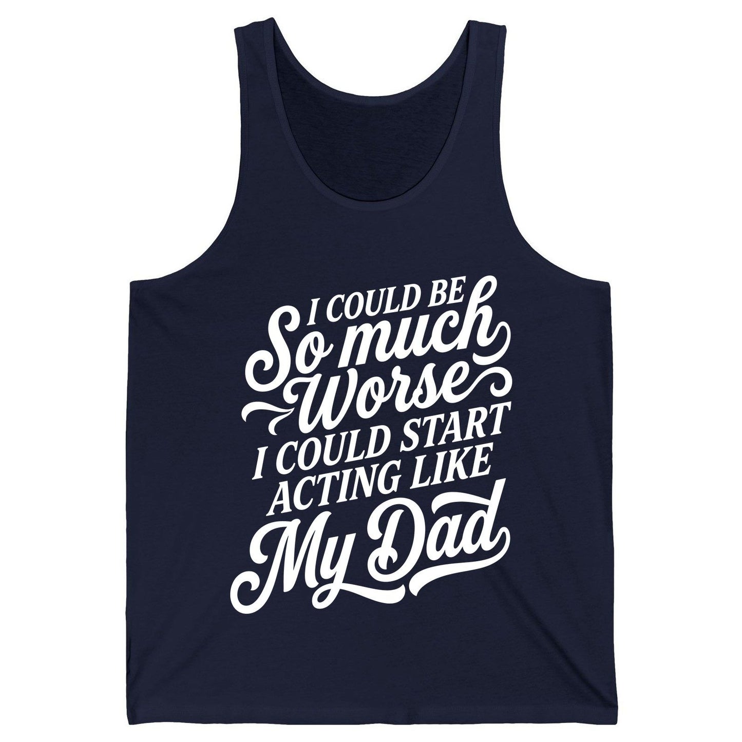 I Could Be So Much Worse I Could Start Acting Like My Dad Tank Top - product mockup - Navy
