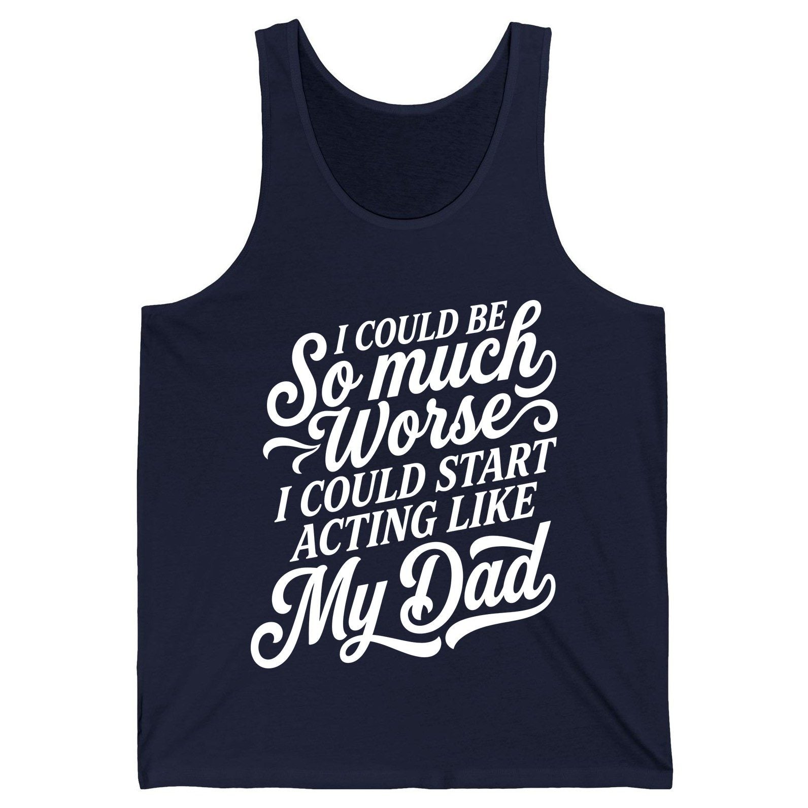 I Could Be So Much Worse I Could Start Acting Like My Dad Tank Top - product mockup - Navy