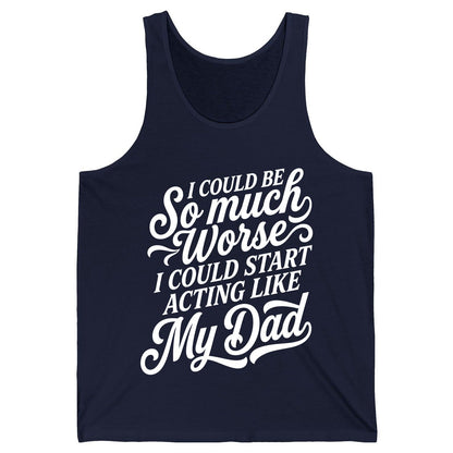 I Could Be So Much Worse I Could Start Acting Like My Dad Tank Top - product mockup - Navy