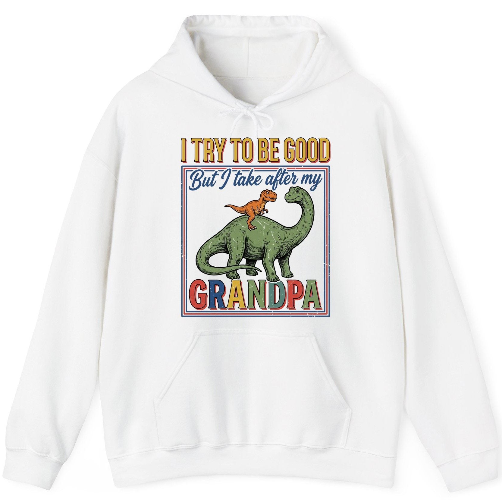 I TRY TO BE GOOD but I Take After My Grandpa Funny Dinosaur Hoodie - product mockup - White