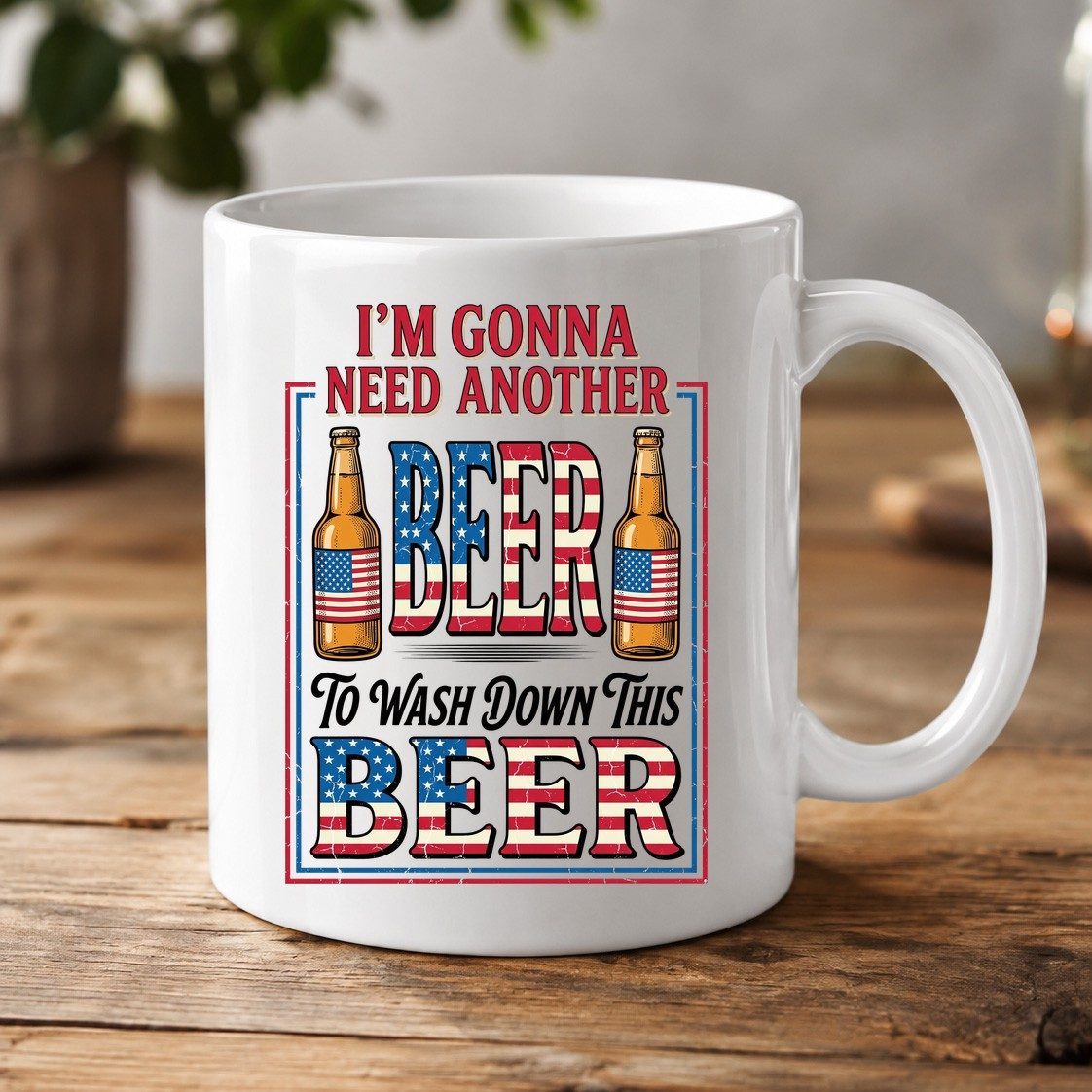 I'm Gonna Need Another Beer to Wash Down This Beer patriotic beer drinking White Mug White product mockup
