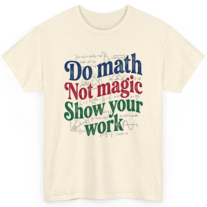 Do Math Not Magic Show Your Work Funny Teachers T-Shirt - product mockup - Natural