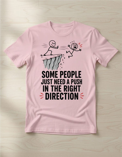 Some People Just Need a Push in the Right Direction Funny Sarcastic Humor T-Shirt - product mockup - Light Pink