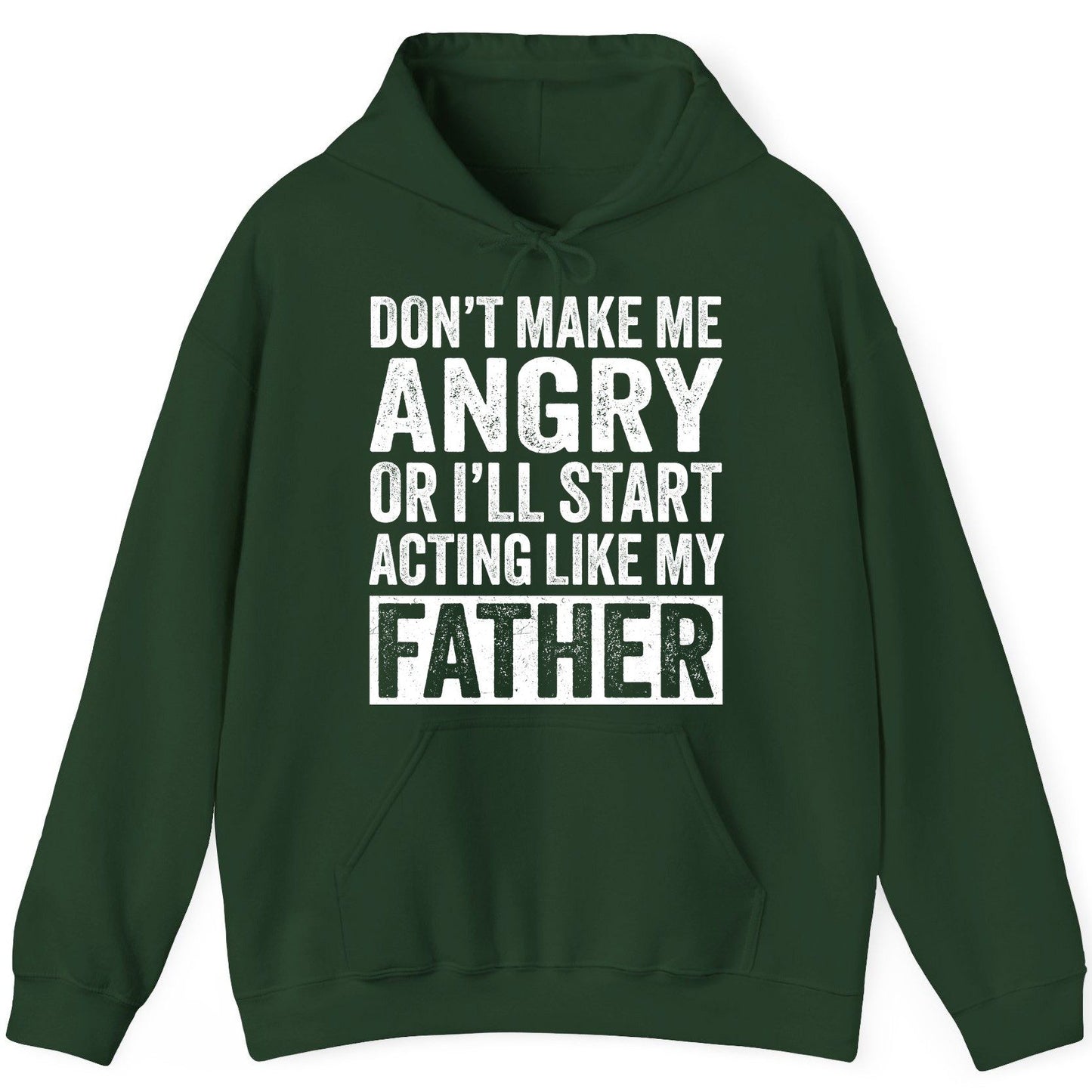 Don't Make Me Angry or I'll Start Acting Like My Father fatherhood humor Hoodie Forest Green product mockup