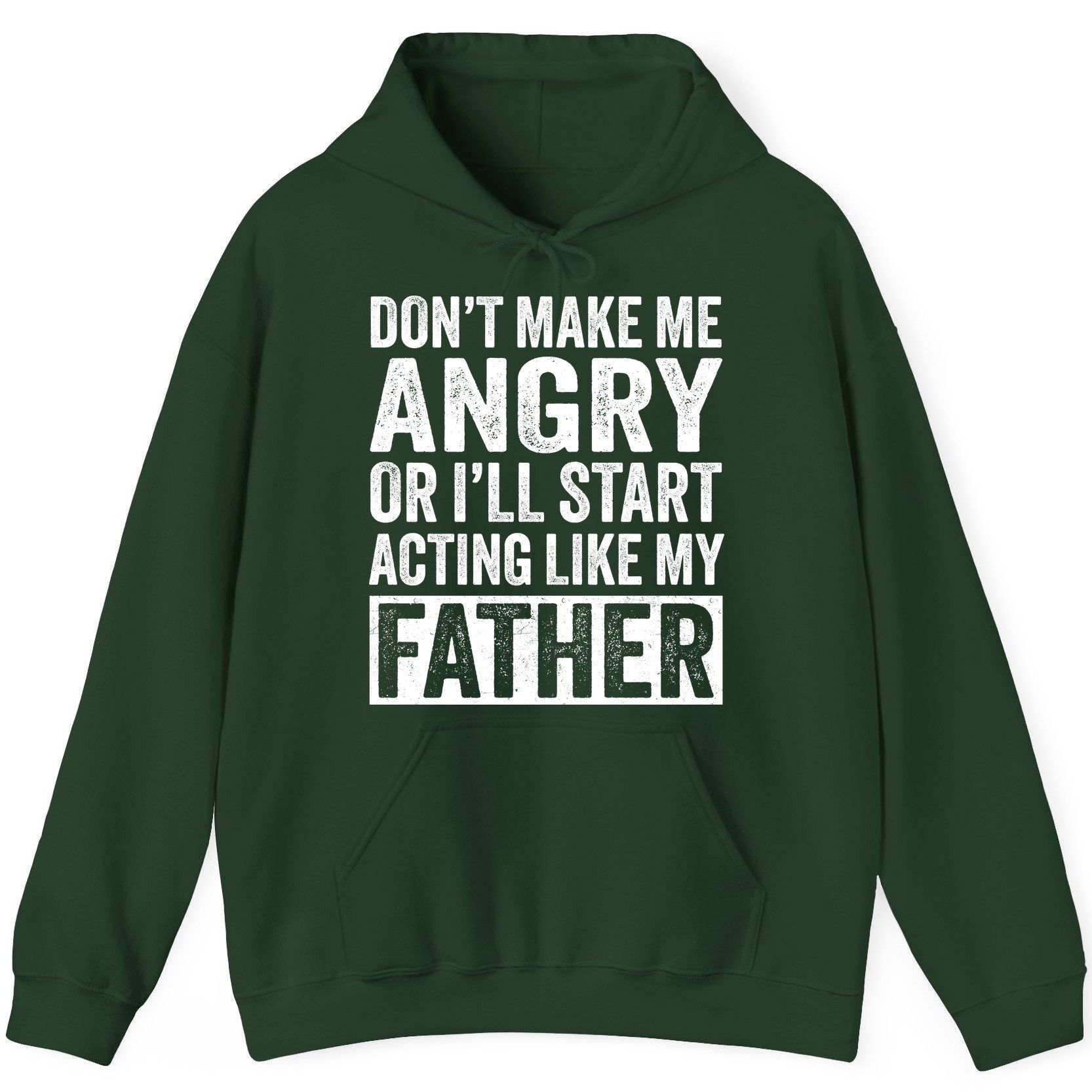 Don't Make Me Angry or I'll Start Acting Like My Father fatherhood humor Hoodie Forest Green product mockup