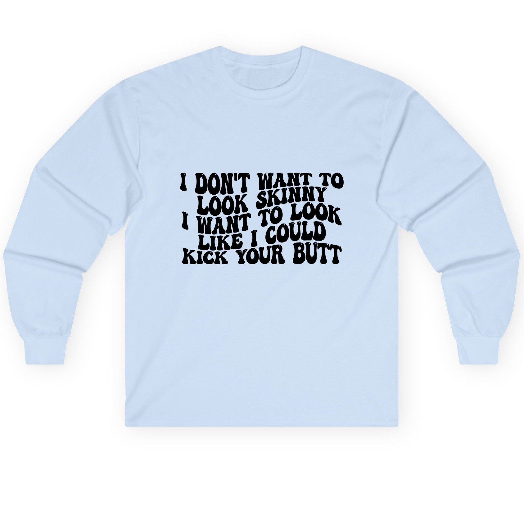 I Don't Want to Look Skinny I Want to Look Like I Could Kick Your Butt fitness motivation Long Sleeve Tee Light Blue product