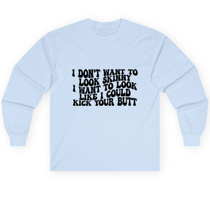 I Don't Want to Look Skinny I Want to Look Like I Could Kick Your Butt fitness motivation Long Sleeve Tee Light Blue product