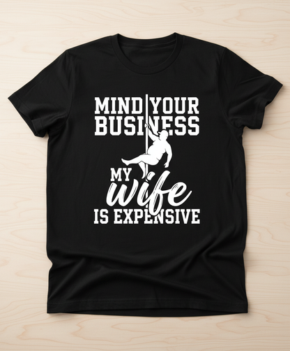 Mind Your Own Business My Wife Is Expensive Funny Pole Dancer T-Shirt - Black