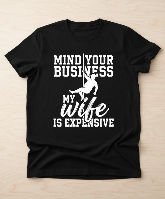 Mind Your Own Business My Wife Is Expensive Funny Pole Dancer T-Shirt - Black