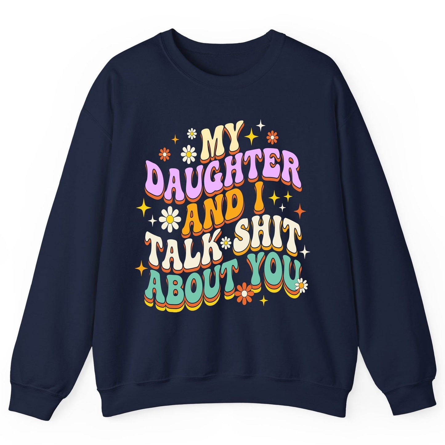 MY Daughter AND I TALK SHIT ABOUT YOU Funny Mother Humor Sweatshirt - product mockup - Navy