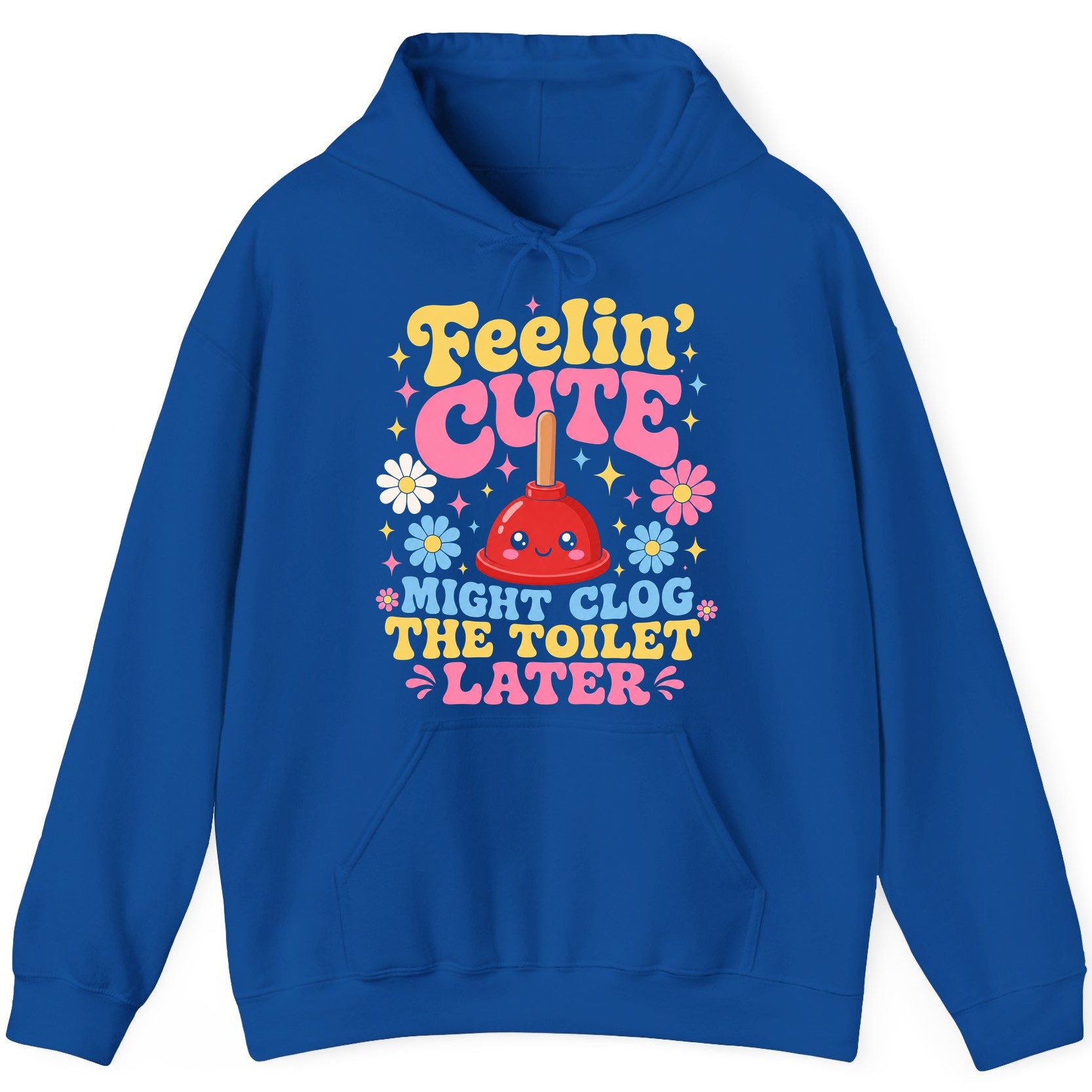 Feelin' Cute Might Clog the Toilet Later Funny Plunger Hoodie - product mockup - Royal