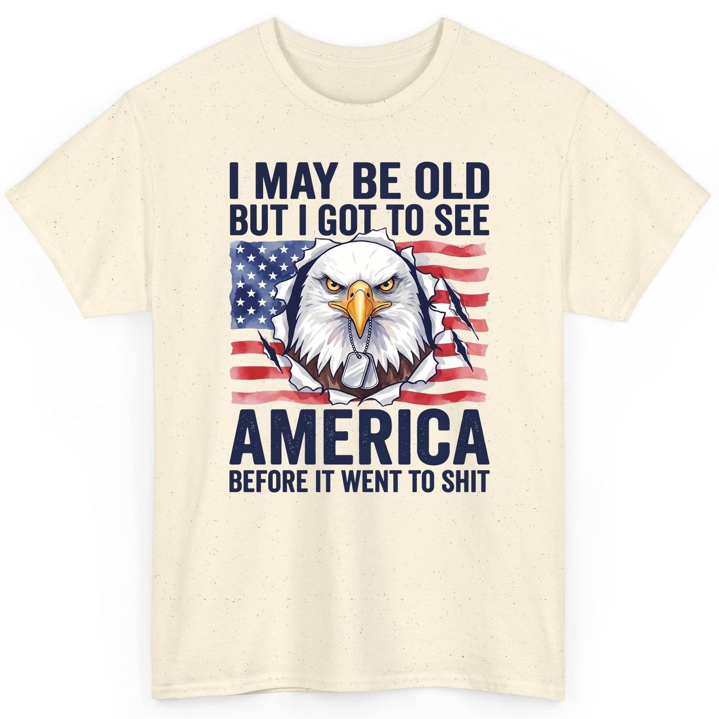 I MAY BE OLD BUT I GOT TO SEE America BEFORE IT WENT TO SHIT T-Shirt - product mockup - Natural