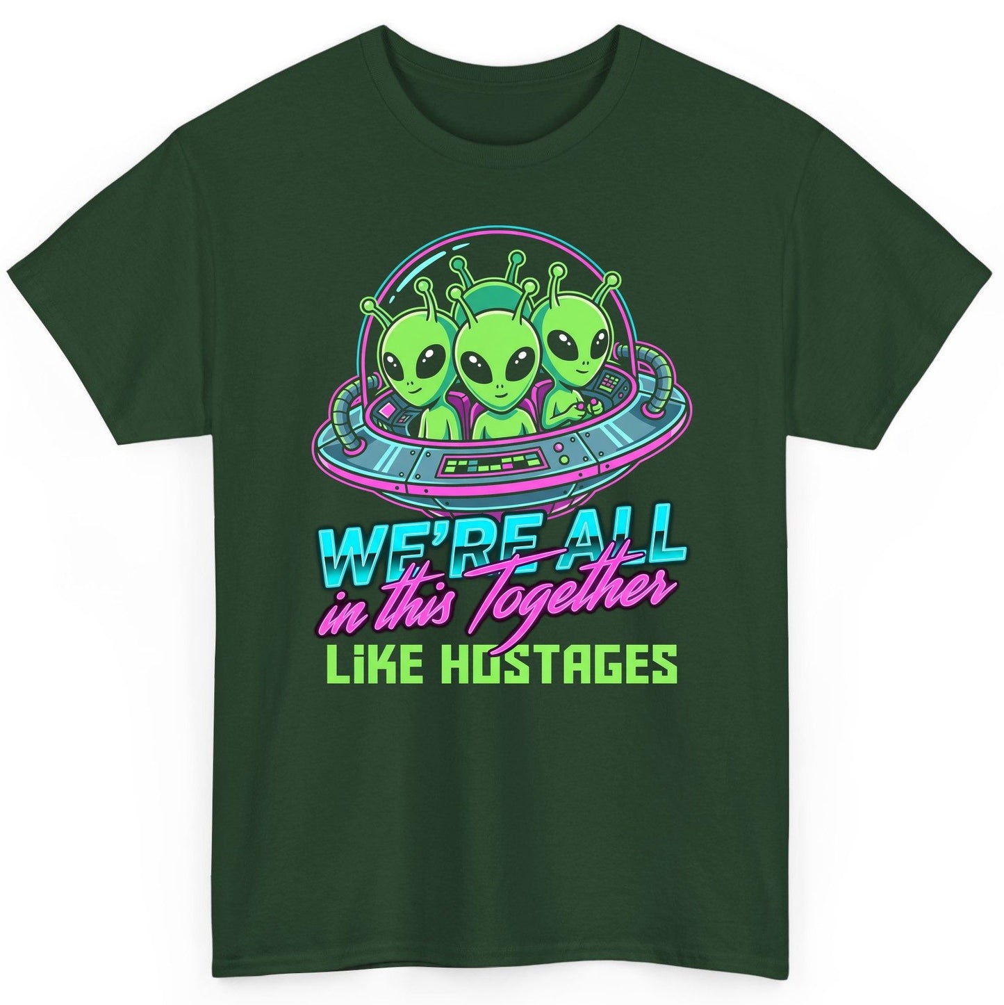 WE'RE ALL in this Together LIKE HOSTAGES Aliens T-Shirt Forest Green product mockup
