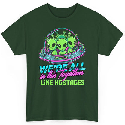 WE'RE ALL in this Together LIKE HOSTAGES Aliens T-Shirt Forest Green product mockup