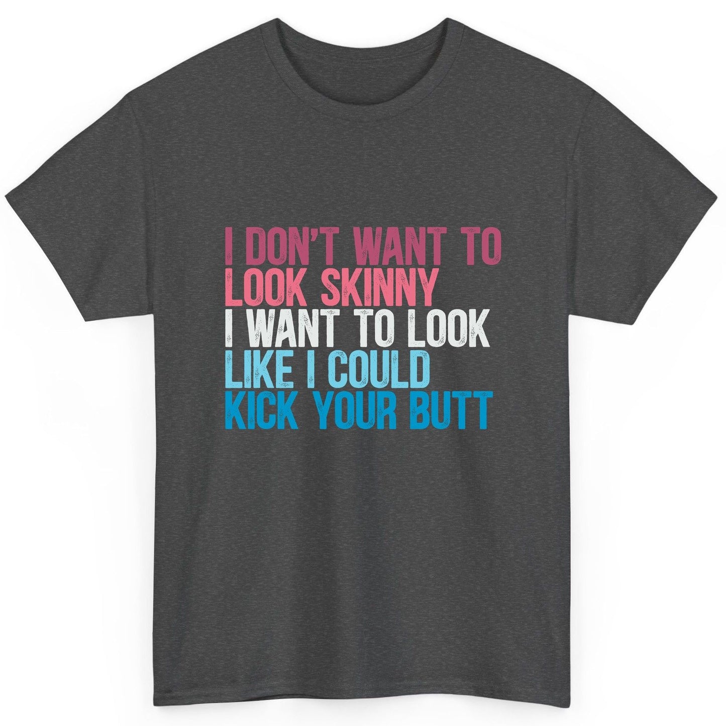 I Don't Want to Look Skinny I Want to Look Like I Could Kick Your Butt fitness and empowerment T-Shirt Dark Heather product
