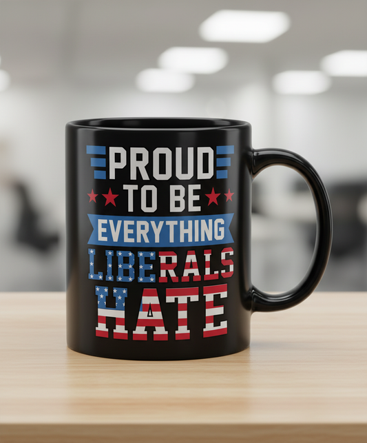 Proud To Be Everything Liberals Hate Patriotic Design Black Mug - Black