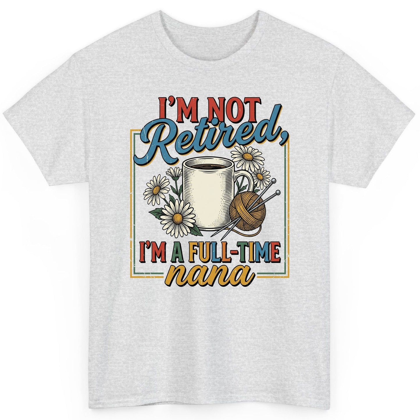 I'M NOT Retired I'M a Full-Time Nana Retro Grandmother T-Shirt - product mockup - Ash