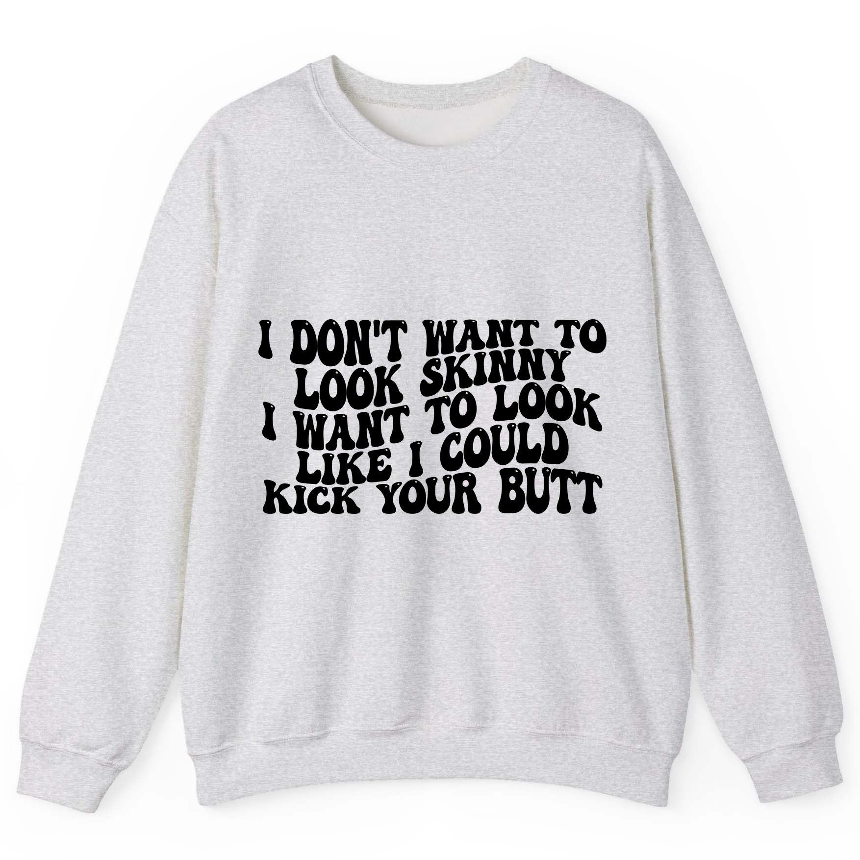 I Don't Want to Look Skinny I Want to Look Like I Could Kick Your Butt fitness motivation Sweatshirt Ash product mockup