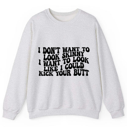 I Don't Want to Look Skinny I Want to Look Like I Could Kick Your Butt fitness motivation Sweatshirt Ash product mockup