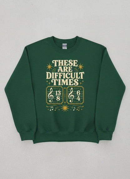 These Are Difficult Times Funny Music Pun Sweatshirt - product mockup - Forest Green