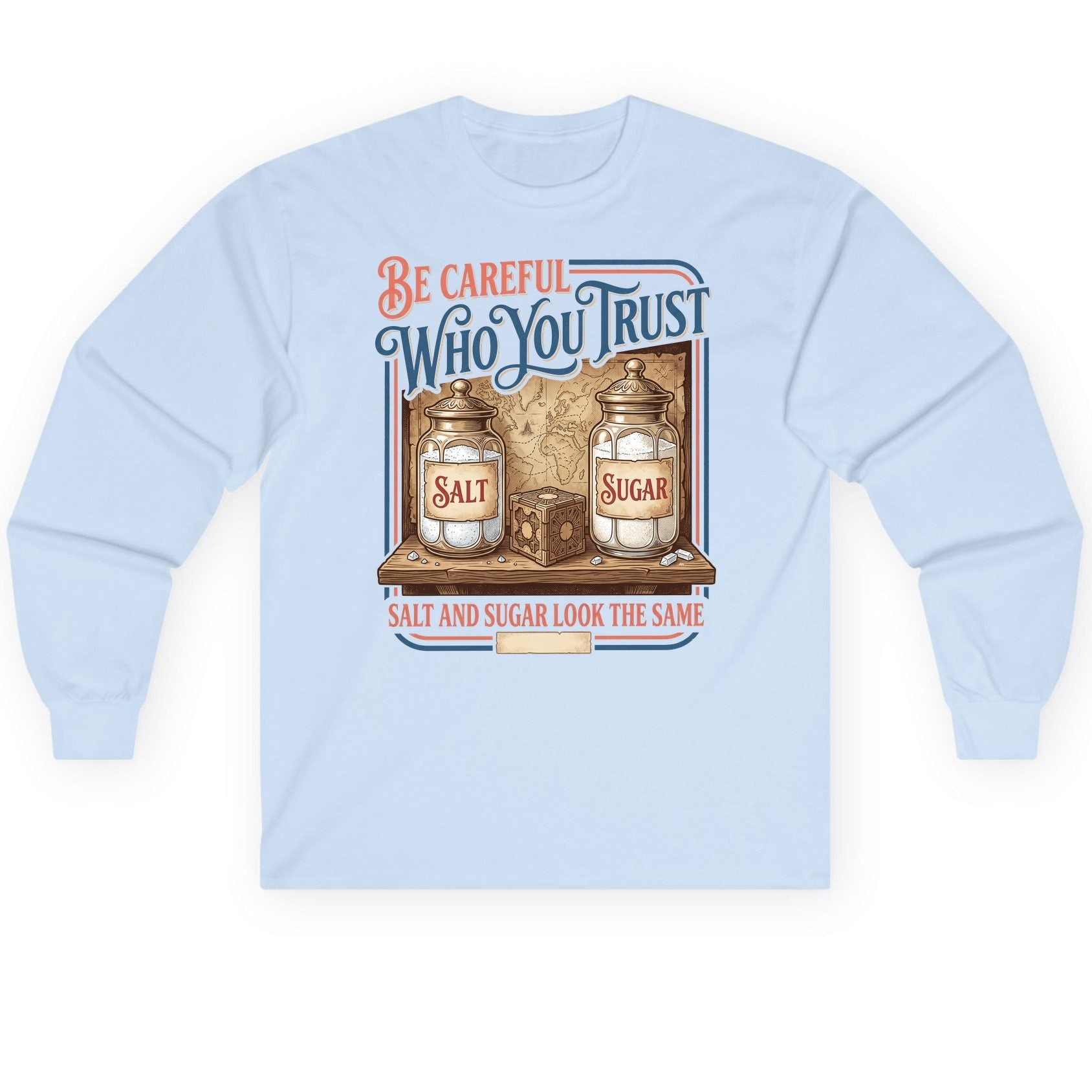 Be Careful Who You Trust Salt and Sugar Look the Same Long Sleeve Tee - product mockup - Light Blue
