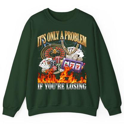 It's Only a Problem If You're Losing gambling Sweatshirt Forest Green product mockup