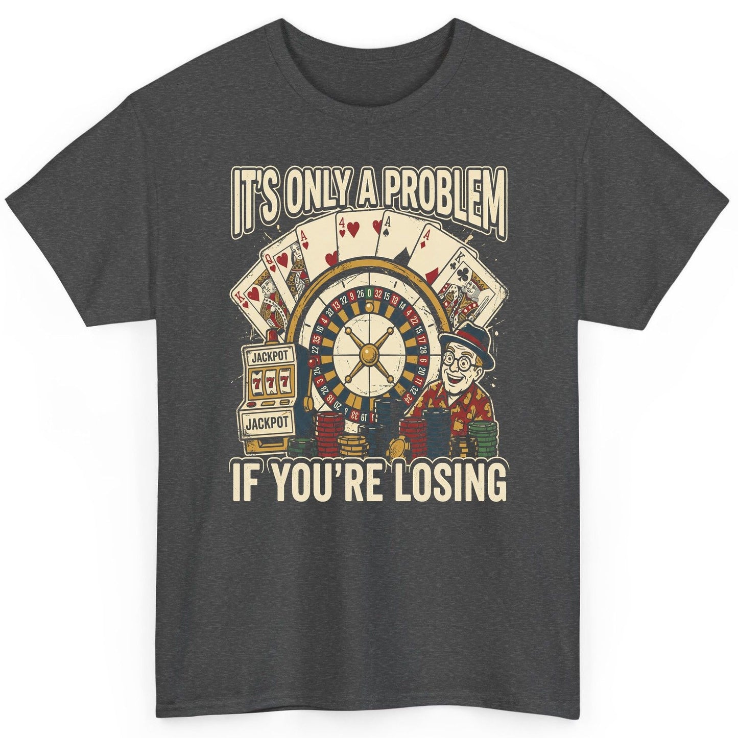 It's Only a Problem If You're Losing gambling T-Shirt Dark Heather product mockup