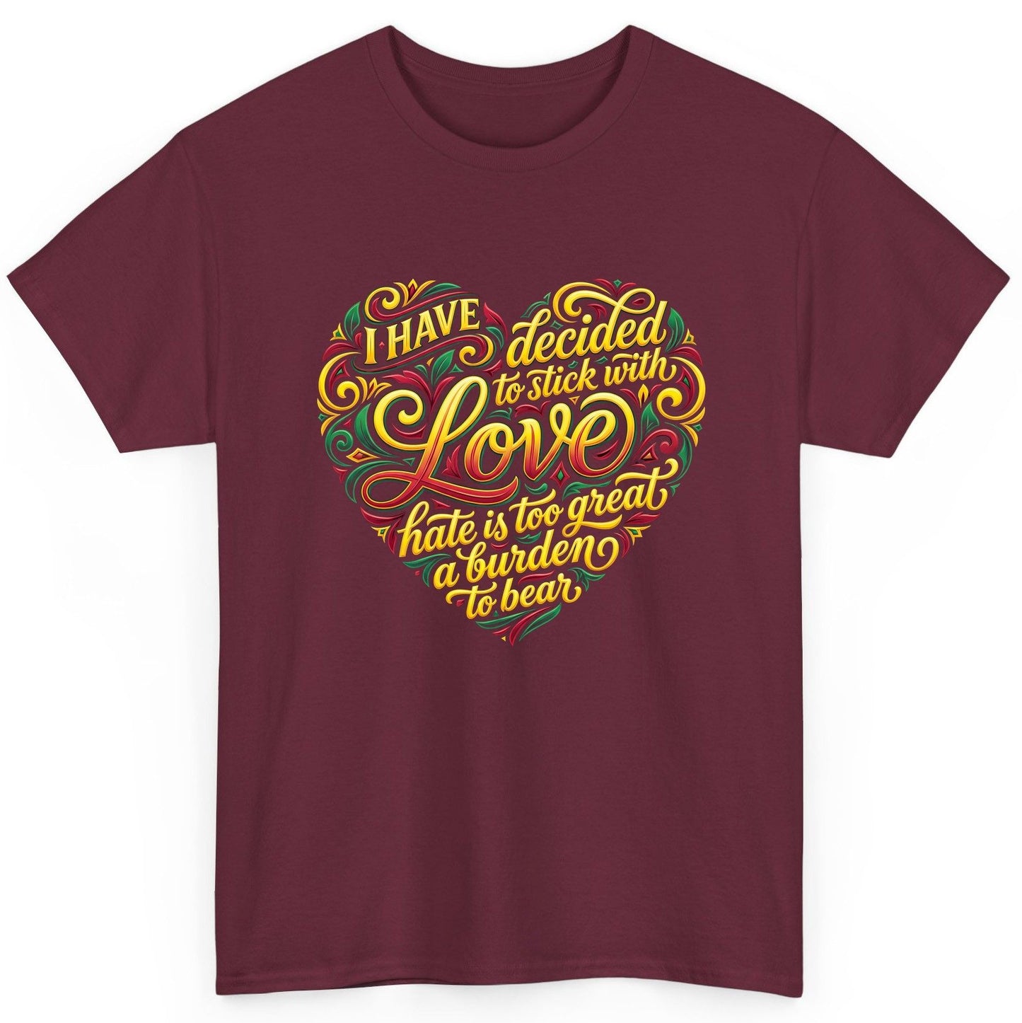 I Have Decided to Stick with Love Hate Is Too Great a Burden to Bear love and peace T-Shirt Maroon product mockup