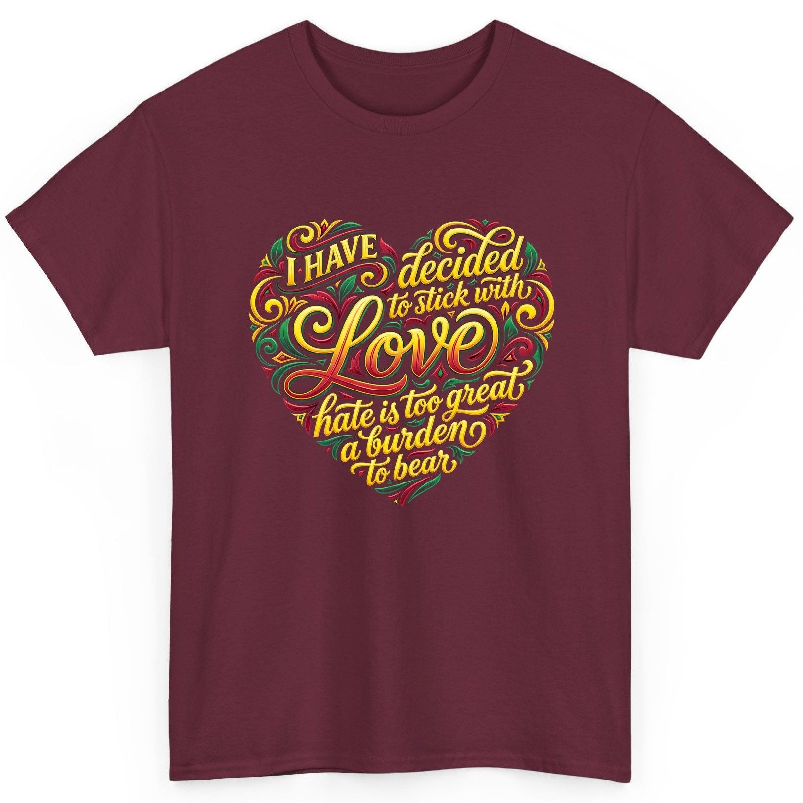 I Have Decided to Stick with Love Hate Is Too Great a Burden to Bear love and peace T-Shirt Maroon product mockup