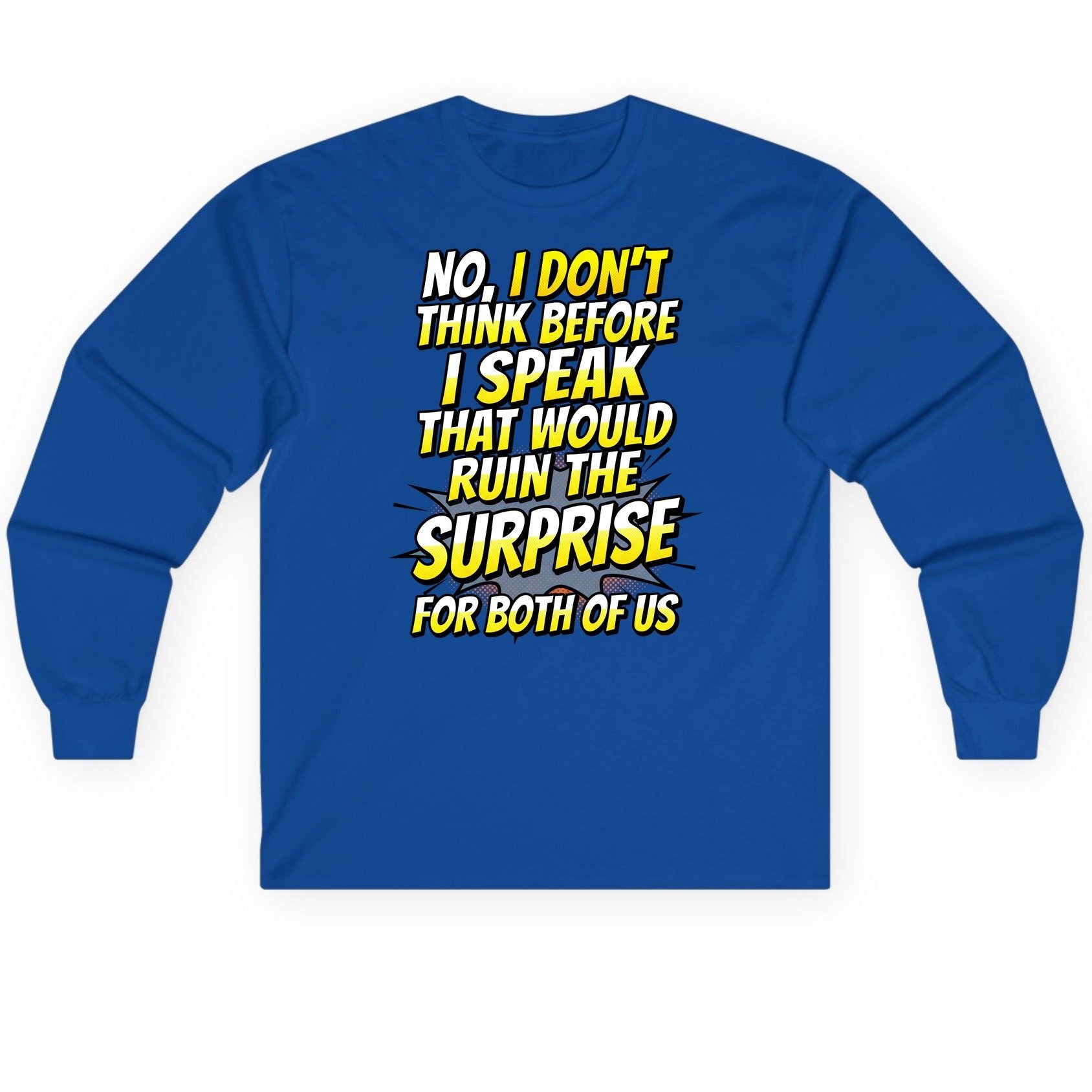 No, I Don't Think Before I Speak That Would Ruin the Surprise for Both of US sarcastic humor Long Sleeve Tee Royal product